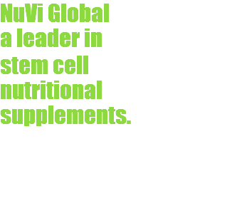 NuVi Global a leader in stem cell nutritional supplements. TRANSFORM GROW INSPIRE ...